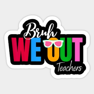 Bruh We Out Teachers  End Of School Year Teacher Summer Sticker
